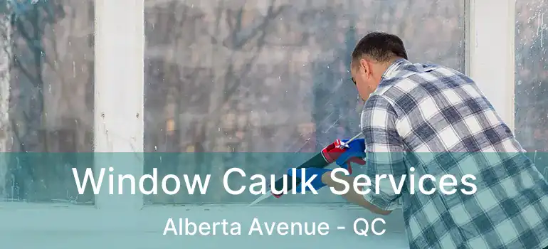  Window Caulk Services Alberta Avenue - QC