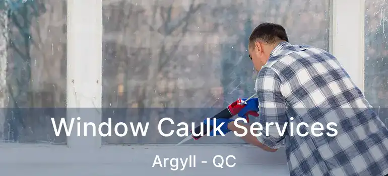  Window Caulk Services Argyll - QC
