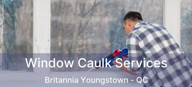  Window Caulk Services Britannia Youngstown - QC