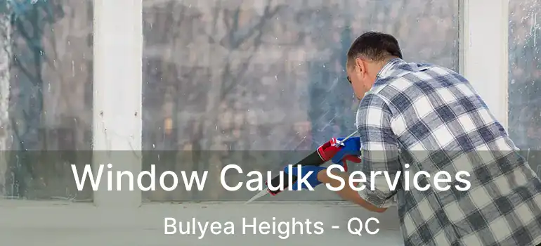  Window Caulk Services Bulyea Heights - QC
