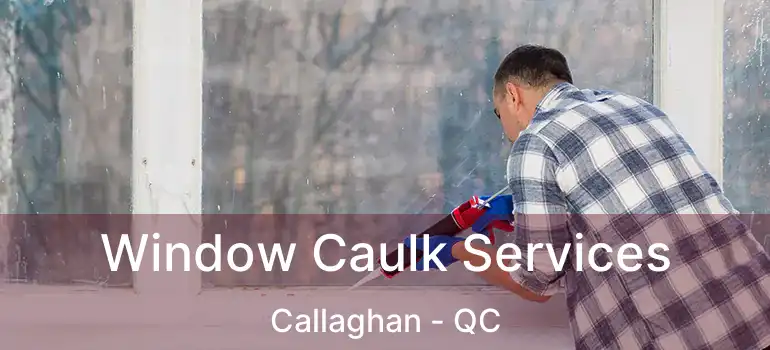  Window Caulk Services Callaghan - QC