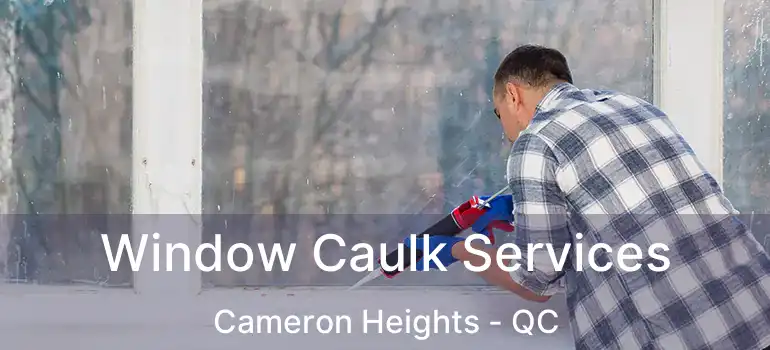  Window Caulk Services Cameron Heights - QC