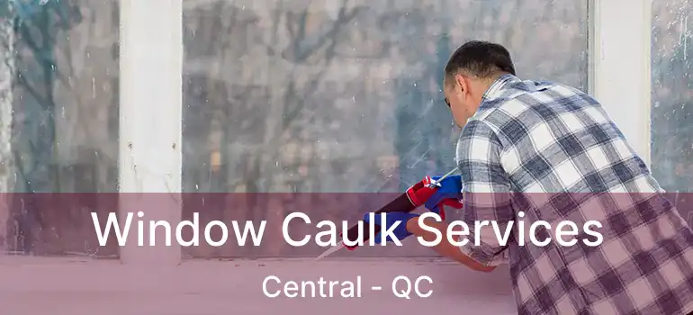  Window Caulk Services Central - QC