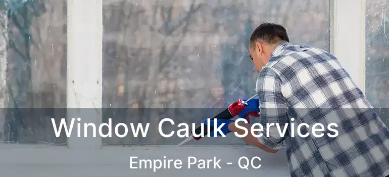  Window Caulk Services Empire Park - QC
