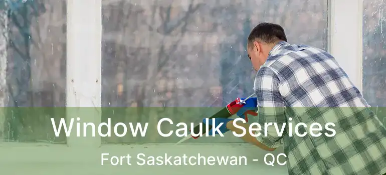  Window Caulk Services Fort Saskatchewan - QC