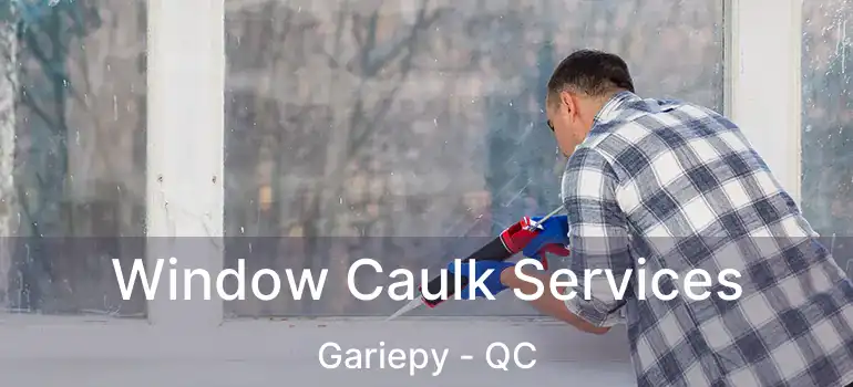  Window Caulk Services Gariepy - QC
