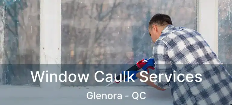  Window Caulk Services Glenora - QC