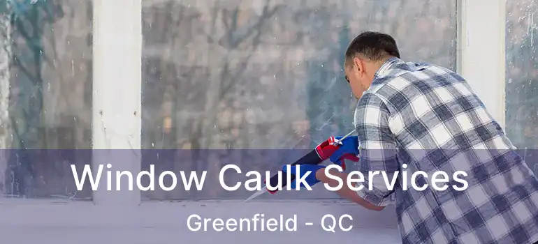  Window Caulk Services Greenfield - QC