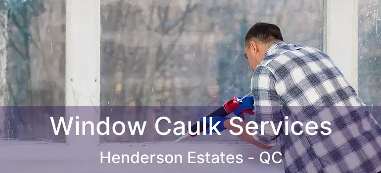  Window Caulk Services Henderson Estates - QC
