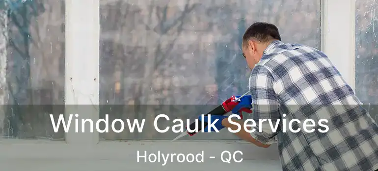  Window Caulk Services Holyrood - QC