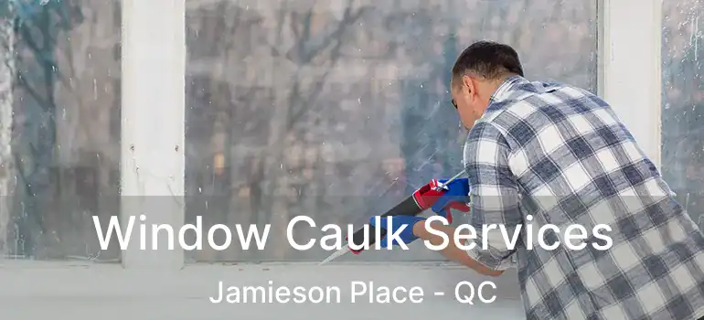  Window Caulk Services Jamieson Place - QC