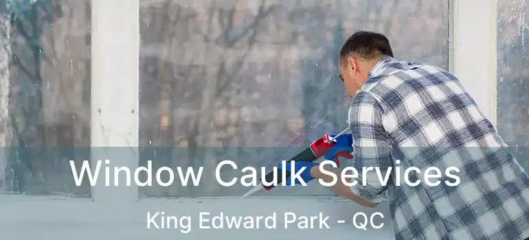  Window Caulk Services King Edward Park - QC