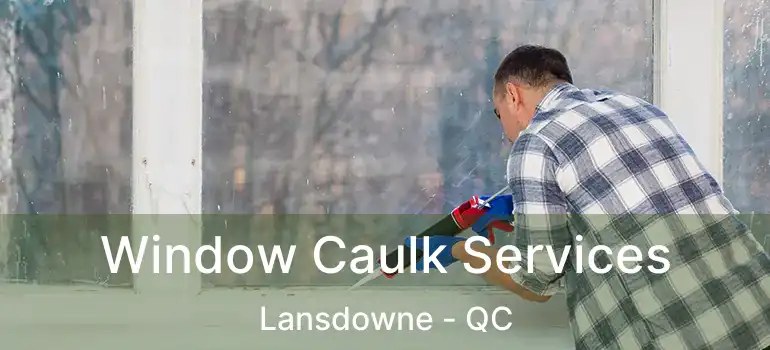  Window Caulk Services Lansdowne - QC