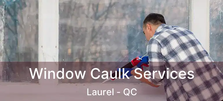  Window Caulk Services Laurel - QC