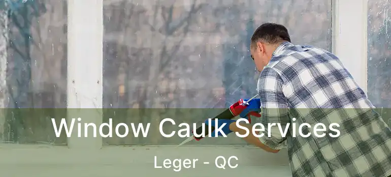  Window Caulk Services Leger - QC