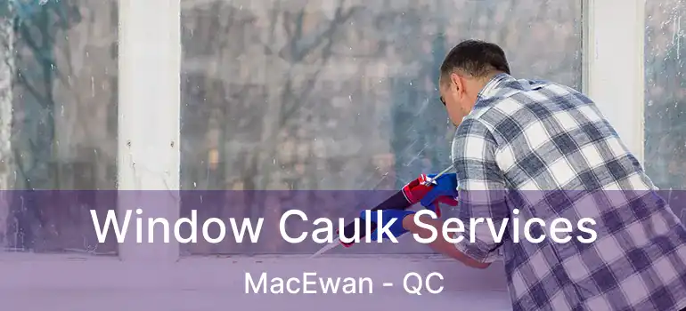  Window Caulk Services MacEwan - QC