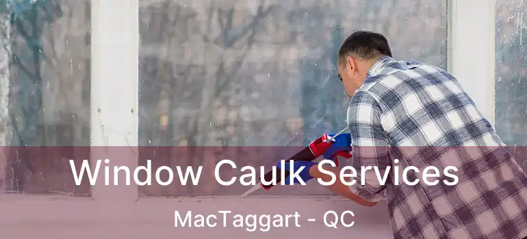  Window Caulk Services MacTaggart - QC