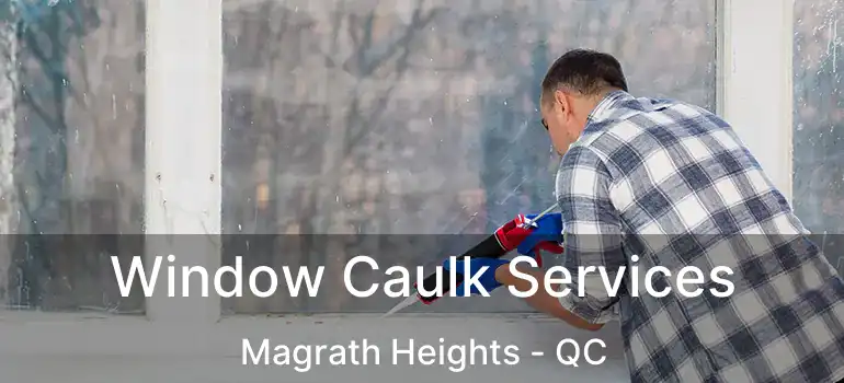  Window Caulk Services Magrath Heights - QC