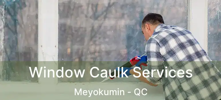  Window Caulk Services Meyokumin - QC
