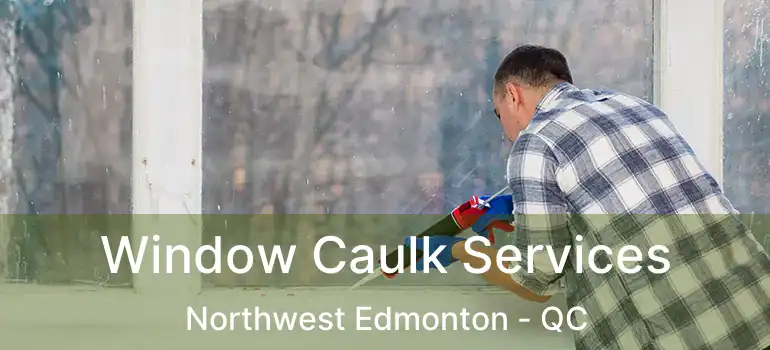  Window Caulk Services Northwest Edmonton - QC