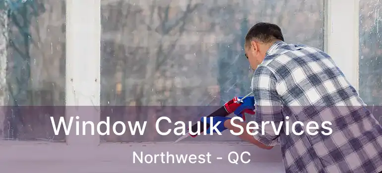  Window Caulk Services Northwest - QC