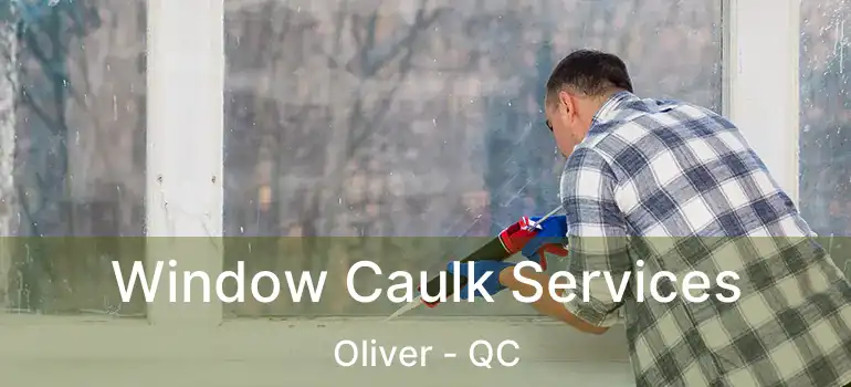  Window Caulk Services Oliver - QC
