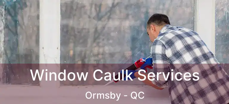  Window Caulk Services Ormsby - QC