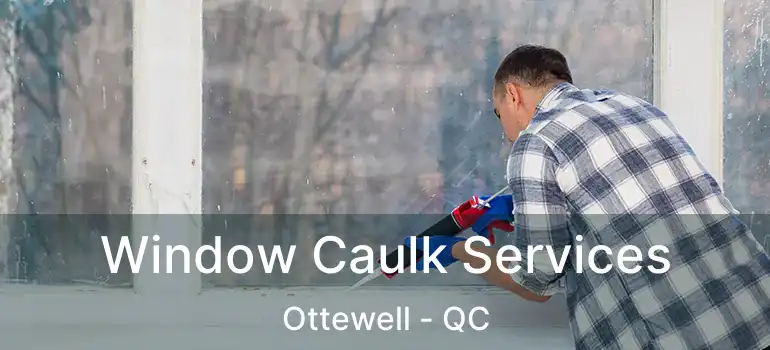  Window Caulk Services Ottewell - QC