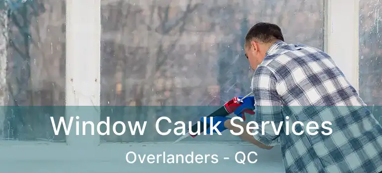  Window Caulk Services Overlanders - QC