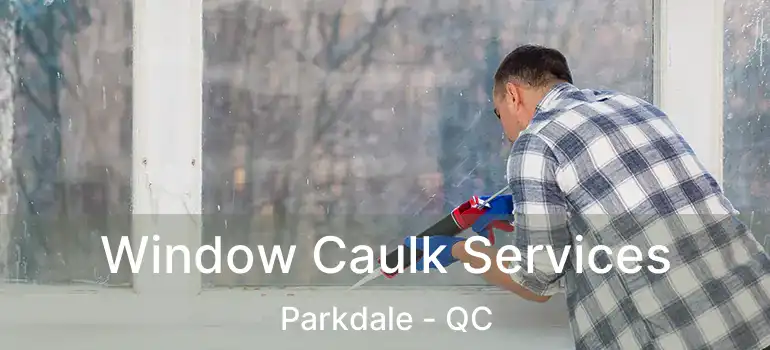  Window Caulk Services Parkdale - QC