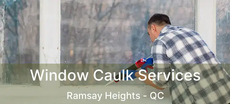  Window Caulk Services Ramsay Heights - QC