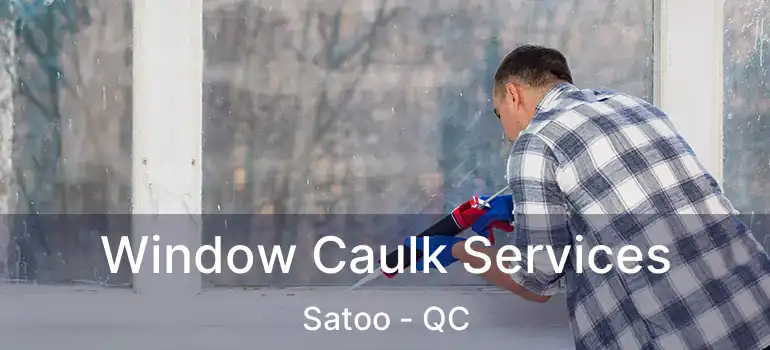  Window Caulk Services Satoo - QC