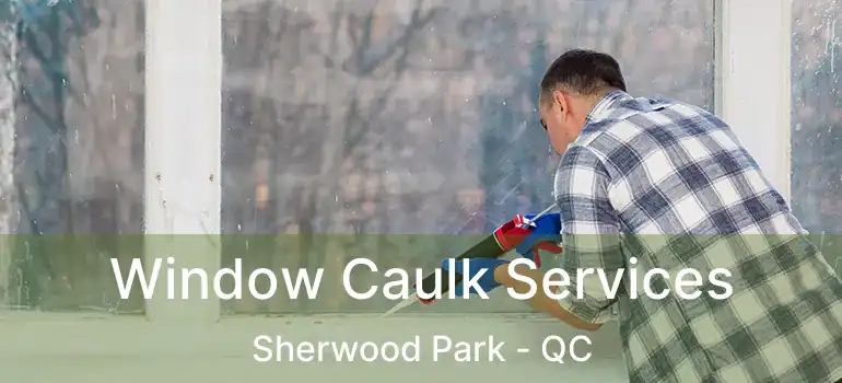  Window Caulk Services Sherwood Park - QC