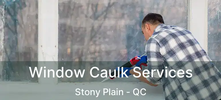  Window Caulk Services Stony Plain - QC