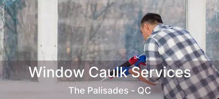  Window Caulk Services The Palisades - QC