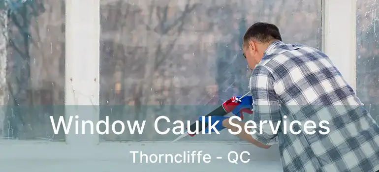  Window Caulk Services Thorncliffe - QC