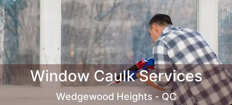  Window Caulk Services Wedgewood Heights - QC