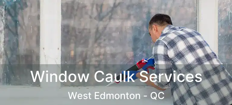  Window Caulk Services West Edmonton - QC