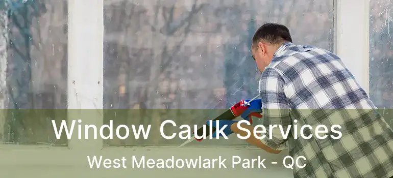  Window Caulk Services West Meadowlark Park - QC