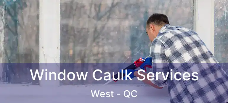  Window Caulk Services West - QC