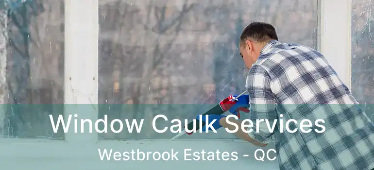  Window Caulk Services Westbrook Estates - QC