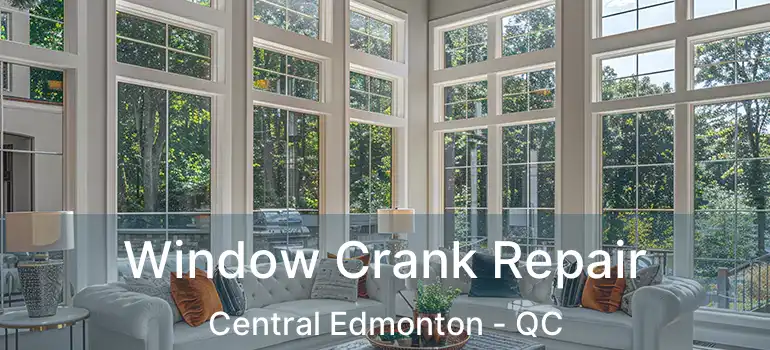  Window Crank Repair Central Edmonton - QC