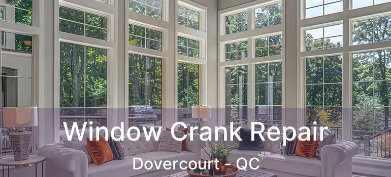  Window Crank Repair Dovercourt - QC