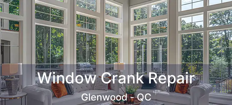  Window Crank Repair Glenwood - QC