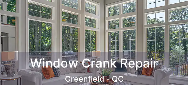  Window Crank Repair Greenfield - QC