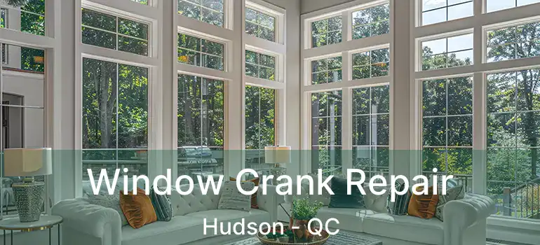  Window Crank Repair Hudson - QC