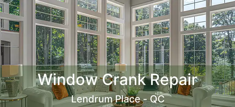 Window Crank Repair Lendrum Place - QC