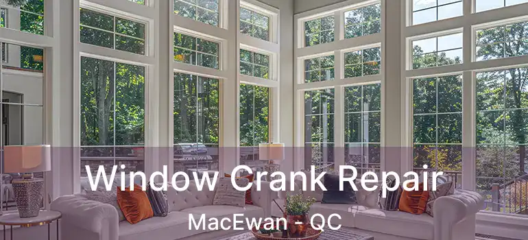  Window Crank Repair MacEwan - QC