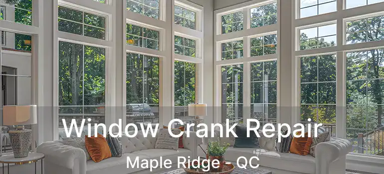  Window Crank Repair Maple Ridge - QC