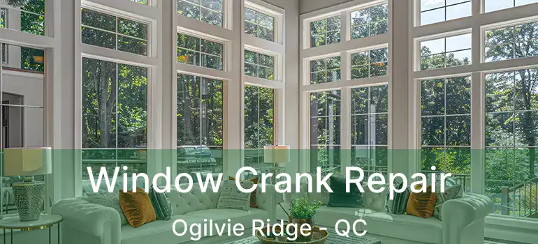  Window Crank Repair Ogilvie Ridge - QC